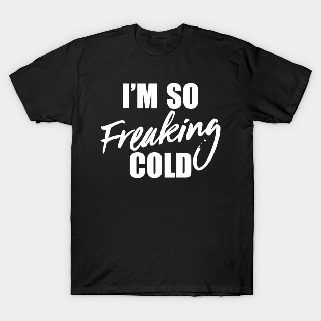 I'm So Freaking Cold T-Shirt by jqkart
